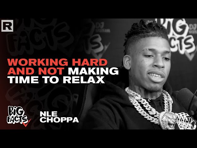 Nle Choppa On Working Hard And Not Making Time To Relax