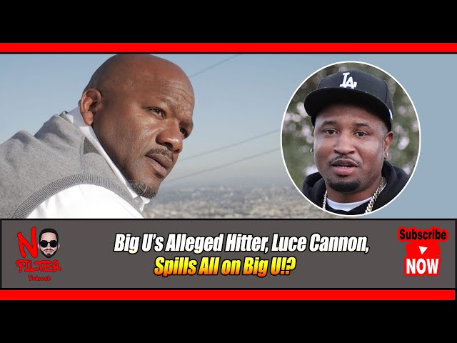 Big U’s Alleged Hitter, Luce Cannon, Spills All On Big U!?