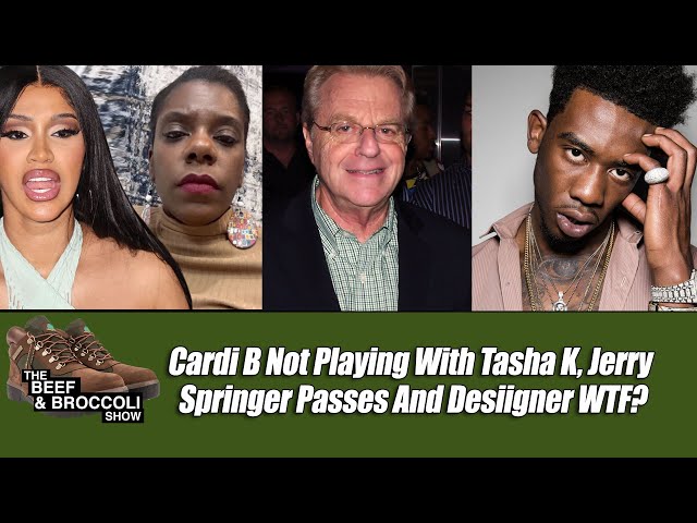 Cardi B Not Playing With Tasha K, Jerry Springer Passes And Desiigner Wtf?