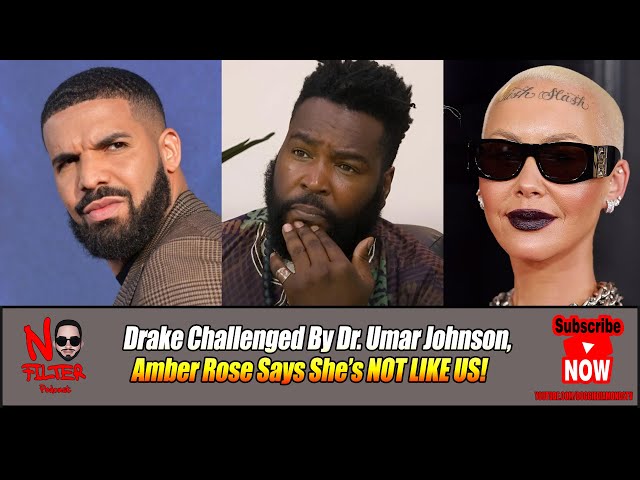 Drake Challenged By Dr. Umar Johnson, Amber Rose Says She’s Not Like Us!