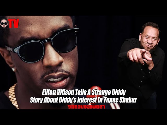 Elliott Wilson Tells A Wild Diddy Story About Diddy’s Interest In Tupac Shakur