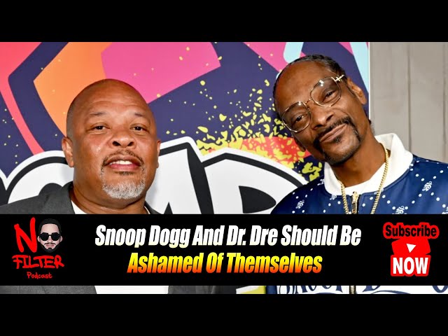 Snoop Dogg And Dr. Dre Should Be Ashamed Of Themselves