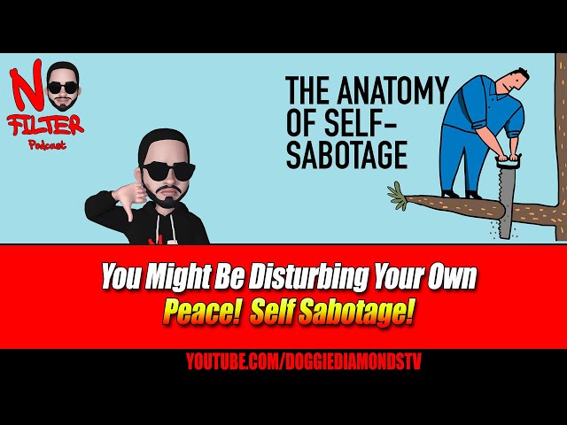 You Might Be Disturbing Your Own Peace! Self Sabotage!