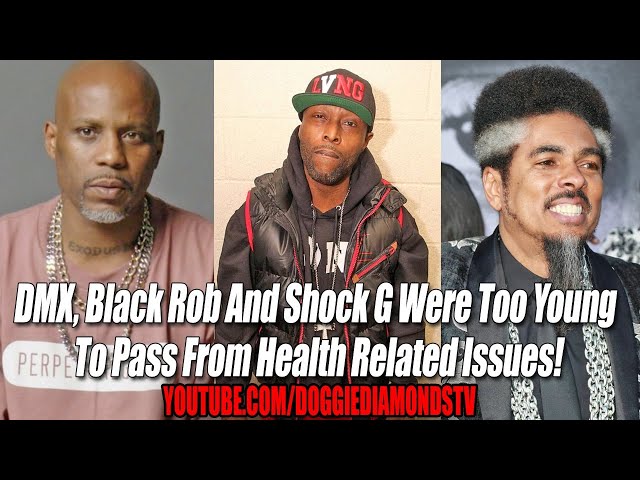 Dmx, Black Rob And Shock G Were Too Young To Pass From Health Related Issues!