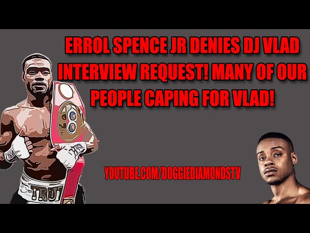 Errol Spence Jr Denies Dj Vlad Interview Request! Many Of Our People Caping For Vlad!