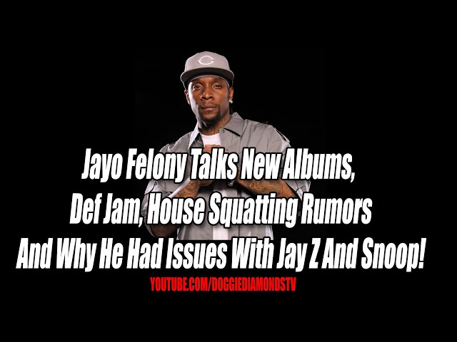 Jayo Felony Talks New Albums, Def Jam, House Squatting Rumors And Issues With Jay Z And Snoop