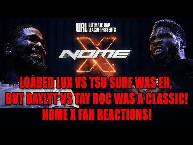 Loaded Lux Vs Tsu Surf Was Eh, But Daylyt Vs Tay Roc Was A Classic! Nome X Fan Reactions!