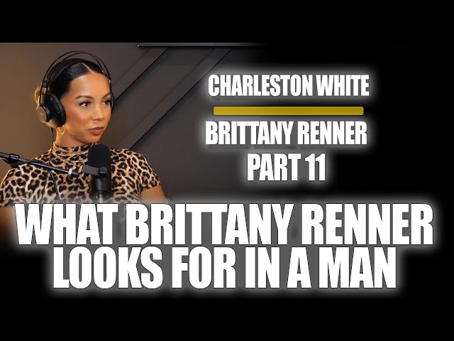 Part 11: Brittany Renner Tells Us What She Looks For In A Man.