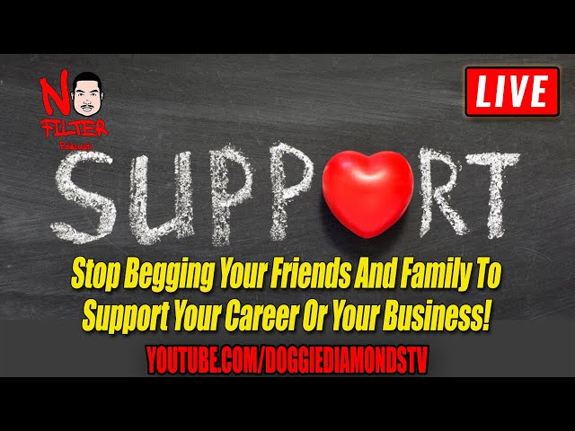 Stop Begging Your Friends And Family To Support Your Career Or Your Business!