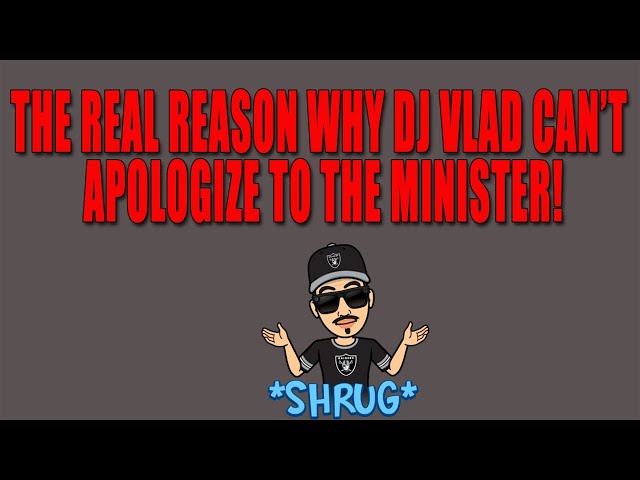 The Real Reason Why Dj Vlad Can’t Apologize To The Minister!