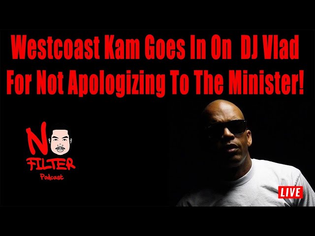 Westcoast Kam Goes In On Dj Vlad For Not Apologizing To The Minister!