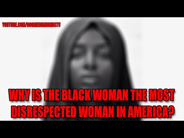 Why Is The Black Woman The Most Disrespected Woman In America?